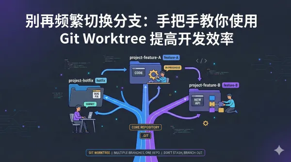 别再频繁切换分支：手把手教你使用 Git Worktree 提高开发效率